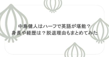 中島健人はハーフ？英語が堪能な理由は？身長や経歴もまとめてみた