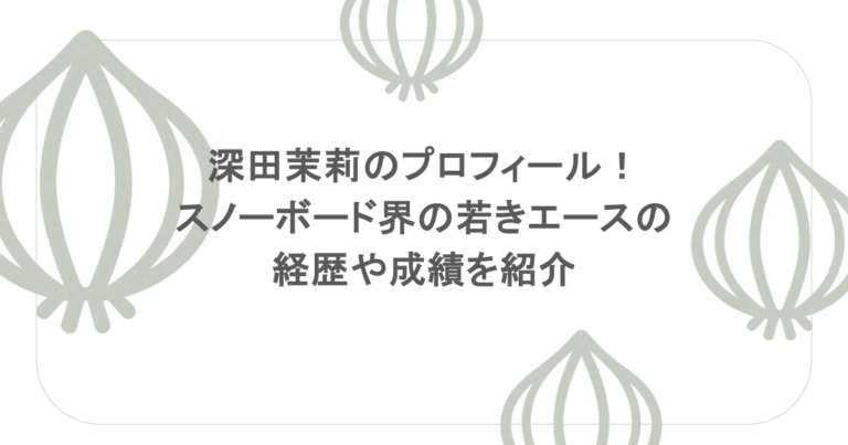 深田茉莉のプロフィール!スノーボード界の若きエースの経歴や成績を紹介