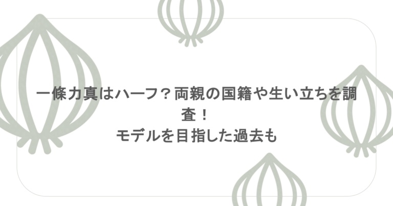 一條力真はハーフ？両親の国籍や生い立ちを調査！モデルを目指した過去も