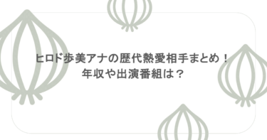 ヒロド歩美アナの歴代熱愛相手まとめ！年収や出演番組は？