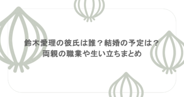 鈴木愛理の彼氏は誰？結婚の予定は？両親の職業や生い立ちまとめ